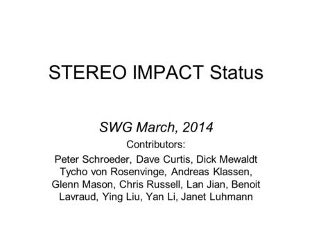 STEREO IMPACT Status SWG March, 2014 Contributors: Peter Schroeder, Dave Curtis, Dick Mewaldt Tycho von Rosenvinge, Andreas Klassen, Glenn Mason, Chris.