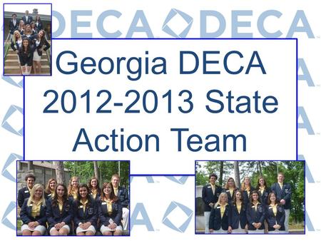 Georgia DECA 2012-2013 State Action Team. Lauren Calvert State President South Forsyth High School, Senior Birthday: May 29,1995 Birthplace: Atlanta,