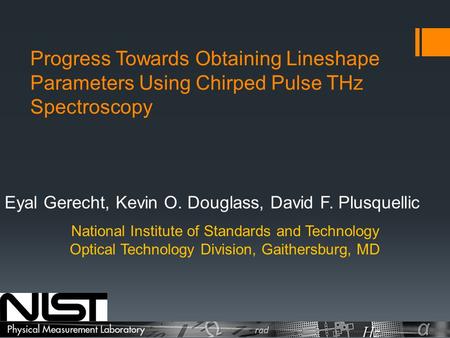 Progress Towards Obtaining Lineshape Parameters Using Chirped Pulse THz Spectroscopy Eyal Gerecht, Kevin O. Douglass, David F. Plusquellic National Institute.