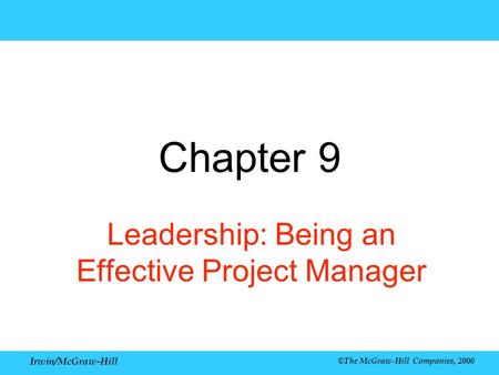Irwin/McGraw-Hill ©The McGraw-Hill Companies, 2000 Chapter 9 Leadership: Being an Effective Project Manager.