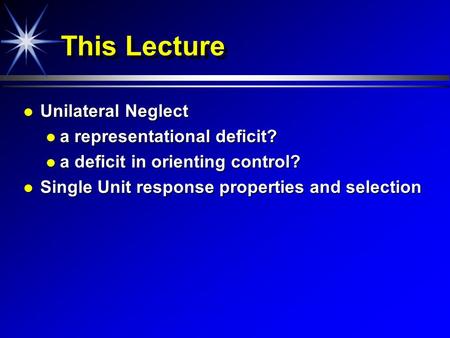 This Lecture Unilateral Neglect Unilateral Neglect a representational deficit? a representational deficit? a deficit in orienting control? a deficit in.