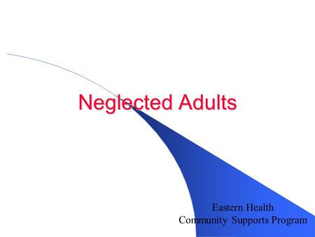 Neglected Adults Eastern Health Community Supports Program.