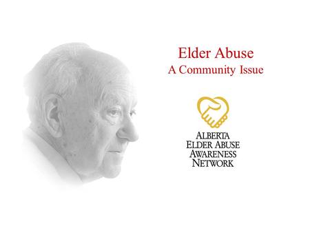 Elder Abuse A Community Issue. Today We Will Talk About...  Alberta Elder Abuse Awareness Network  Elder Abuse  Definition  Demographics  Indicators.