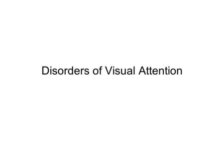 Disorders of Visual Attention. Hemispatial Neglect Cause –often a stroke that has interrupted the flow of blood to the right parietal lobe that is thought.