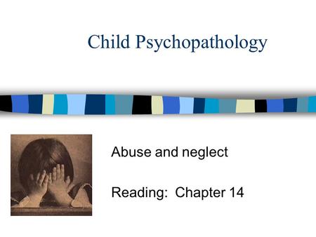 Child Psychopathology Abuse and neglect Reading: Chapter 14.