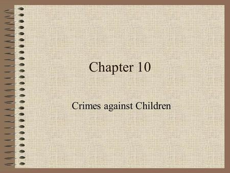 Chapter 10 Crimes against Children. Extent of the Problem Since 1986, the number of children who are reported to be abused, neglected and endangered every.