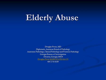 Elderly Abuse Douglas Posey, MD Diplomate, American Board of Pathology Anatomic Pathology, Clinical Pathology and Forensic Pathology Georgia Bureau of.