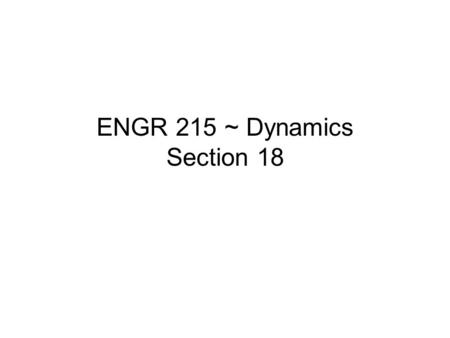 ENGR 215 ~ Dynamics Section 18