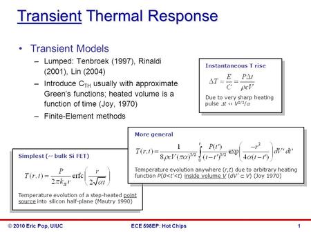 © 2010 Eric Pop, UIUCECE 598EP: Hot Chips 1 Transient Thermal Response Transient Models –Lumped: Tenbroek (1997), Rinaldi (2001), Lin (2004) –Introduce.