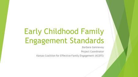 Early Childhood Family Engagement Standards Barbara Gannaway Project Coordinator Kansas Coalition for Effective Family Engagement (KCEFE)