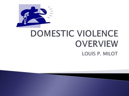 LOUIS P. MILOT.  DOMESTIC VIOLENCE ACT (750 ILCS 60/101, et.seq)  JUVENILE COURT ACT (705 ILCS 405/1-1, et. seq)