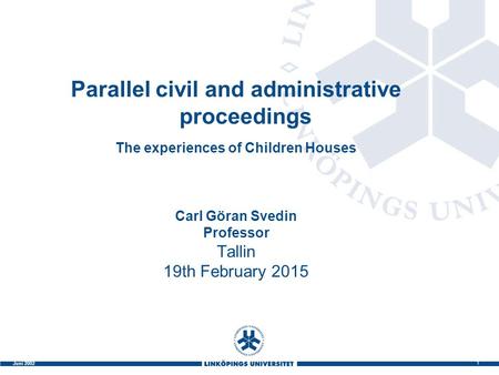 1 Juni 2002 Parallel civil and administrative proceedings The experiences of Children Houses Carl Göran Svedin Professor Tallin 19th February 2015.