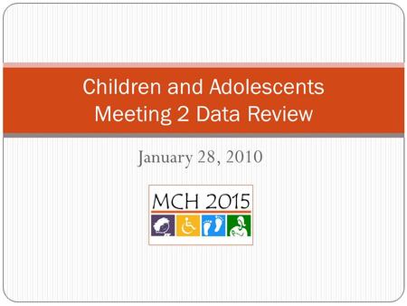 January 28, 2010 Children and Adolescents Meeting 2 Data Review.