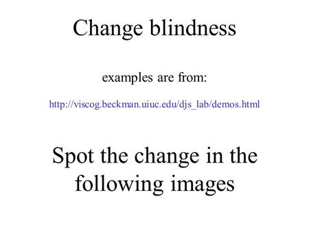 Change blindness examples are from:  Spot the change in the following images.