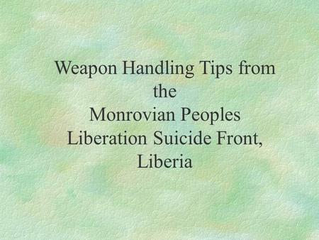 Weapon Handling Tips from the Monrovian Peoples Liberation Suicide Front, Liberia.