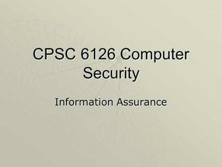 CPSC 6126 Computer Security Information Assurance.