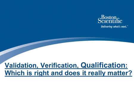 Validation, Verification, Qualification : Which is right and does it really matter?