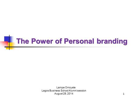The Power of Personal branding 1 Lampe Omoyele Lagos Business School Alumni session August 28, 2014.