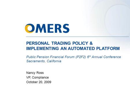 PERSONAL TRADING POLICY & IMPLEMENTING AN AUTOMATED PLATFORM Public Pension Financial Forum (P2F2) 6th Annual Conference Sacramento, California Nancy.