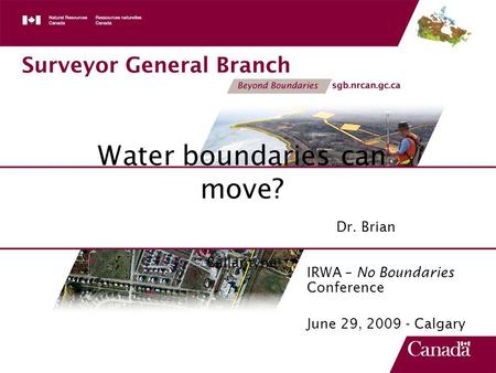 Water boundaries can move? Dr. Brian Ballantyne IRWA – No Boundaries Conference June 29, 2009 - Calgary.