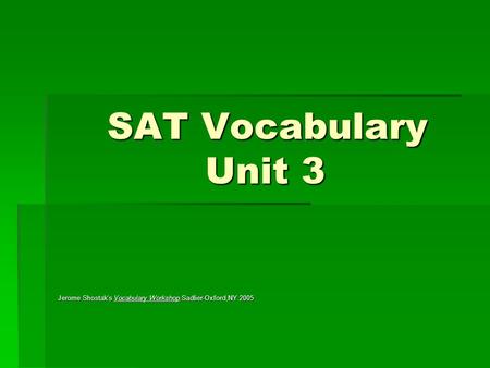SAT Vocabulary Unit 3 Jerome Shostak’s Vocabulary Workshop.Sadlier-Oxford,NY.2005.