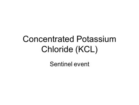 Concentrated Potassium Chloride (KCL) Sentinel event.