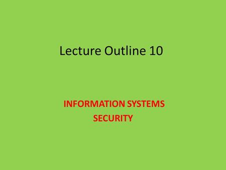 Lecture Outline 10 INFORMATION SYSTEMS SECURITY. Two types of auditors External auditor: The primary mission of the external auditors is to provide an.