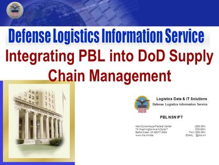 Integrating PBL into DoD Supply Chain Management Logistics Data & IT Solutions PBL NSN IPT Hart-Dole-Inouye Federal Center 74 Washington Ave N Suite 7.