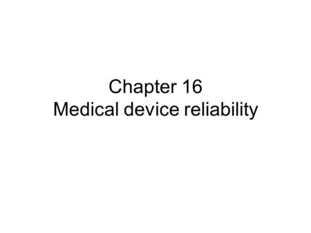 Chapter 16 Medical device reliability. 16.1 Facts and figures, government control and liability NFPA 1200 deaths per year due to faulty instrumentation.