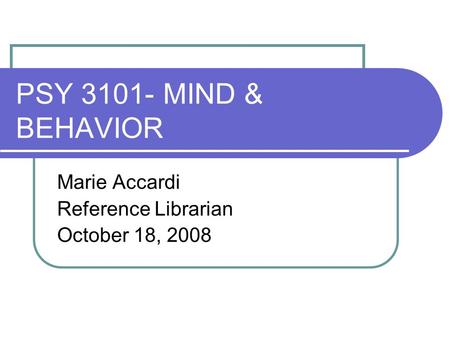 PSY 3101- MIND & BEHAVIOR Marie Accardi Reference Librarian October 18, 2008.