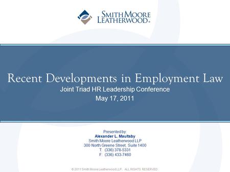 © 2011 Smith Moore Leatherwood LLP. ALL RIGHTS RESERVED. Recent Developments in Employment Law Joint Triad HR Leadership Conference May 17, 2011 Presented.