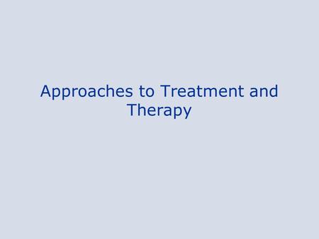 Approaches to Treatment and Therapy. Biological Treatments Kinds of Psychotherapy Evaluating Psychotherapy.