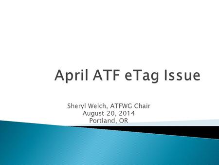 Sheryl Welch, ATFWG Chair August 20, 2014 Portland, OR.