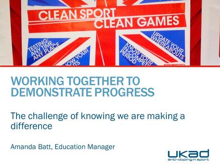 WORKING TOGETHER TO DEMONSTRATE PROGRESS The challenge of knowing we are making a difference Amanda Batt, Education Manager.
