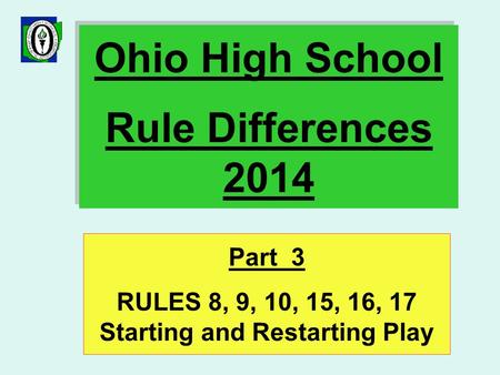 Ohio High School Rule Differences 2014 Part 3 RULES 8, 9, 10, 15, 16, 17 Starting and Restarting Play.