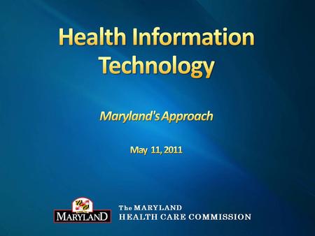 The MARYLAND HEALTH CARE COMMISSION. Health IT - An Essential Care Delivery Framework State Involvement in Health IT Leading Initiatives Privacy and Security.