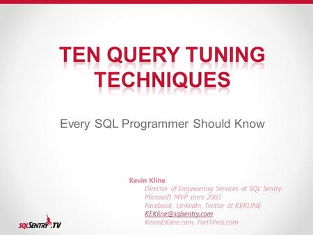 Every SQL Programmer Should Know Kevin Kline Director of Engineering Services at SQL Sentry Microsoft MVP since 2003 Facebook, LinkedIn, Twitter at KEKLINE.