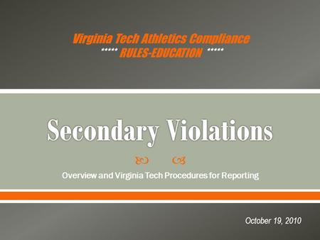  Overview and Virginia Tech Procedures for Reporting October 19, 2010 Virginia Tech Athletics Compliance ***** RULES-EDUCATION *****