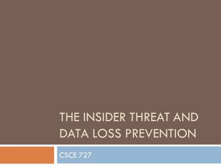 THE INSIDER THREAT AND DATA LOSS PREVENTION CSCE 727.