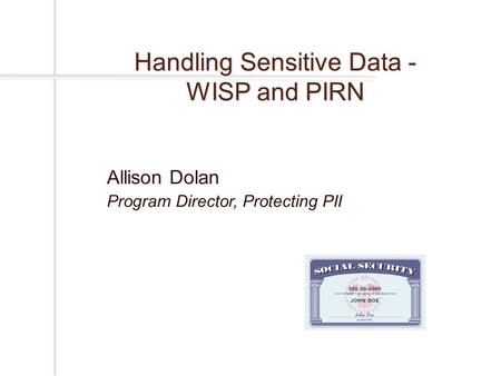 Allison Dolan Program Director, Protecting PII Handling Sensitive Data - WISP and PIRN.