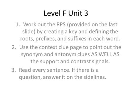 Level F Unit 3 1.Work out the RPS (provided on the last slide) by creating a key and defining the roots, prefixes, and suffixes in each word. 2.Use the.