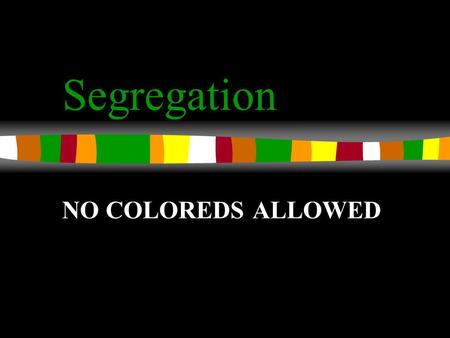 Segregation NO COLOREDS ALLOWED. Definition: seg·re·ga·tion n. 1. The rule or practice of separating people of different races, classes, or ethnic groups.