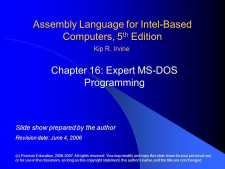 Assembly Language for Intel-Based Computers, 5 th Edition Chapter 16: Expert MS-DOS Programming (c) Pearson Education, 2006-2007. All rights reserved.