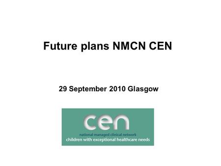 Future plans NMCN CEN 29 September 2010 Glasgow. Future projects as prioritised by Steering and Working groups: 1.Pathway of care: -Implementation -Audit.