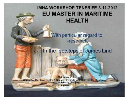 Olaf Jensen, Centre for Maritime Health & Society, Institute of Public Health, Southern Danish University, Esbjerg Denmark IMHA WORKSHOP TENERIFE 3-11-2012.
