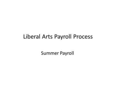 Liberal Arts Payroll Process Summer Payroll. CLA Payroll Center  Marit Best - 43654 Account Clerk.