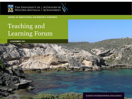 Teaching and Learning Forum 15 NOVEMBER 2013 SCHOOL OF AGRICULTURAL AND RESOURCE ECONOMICS.
