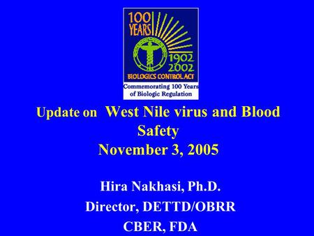 Update on West Nile virus and Blood Safety November 3, 2005 Hira Nakhasi, Ph.D. Director, DETTD/OBRR CBER, FDA.
