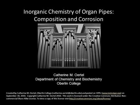 Inorganic Chemistry of Organ Pipes: Composition and Corrosion Catherine M. Oertel Department of Chemistry and Biochemistry Oberlin College Created by Catherine.