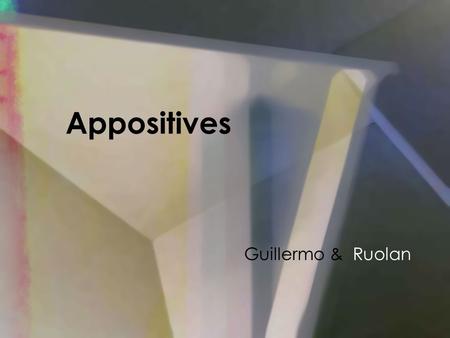 Appositives Guillermo & Ruolan. What is an APPOSITIVE ? I want to visit Paris’s famous spot, The Eiffel Tower.